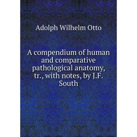 

Книга A compendium of human and comparative pathological anatomy, tr., with notes, by J.F. South