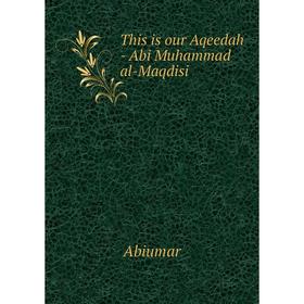 

Книга This is our Aqeedah - Abi Muhammad al-Maqdisi