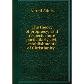 

Книга The theory of prophecy: as it respects more particularly civil establishments of Christianity