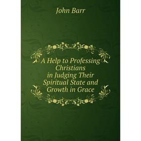 

Книга A Help to Professing Christians in Judging Their Spiritual State and Growth in Grace