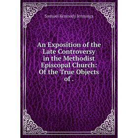 

Книга An Exposition of the Late Controversy in the Methodist Episcopal Church: Of the True Objects of