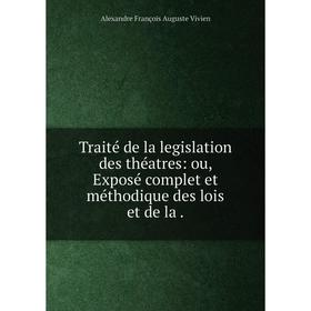 

Книга Traité de la legislation des théatres: ou, Exposé complet et méthodique des lois et de la