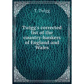 

Книга Twigg's corrected list of the country-bankers of England and Wales