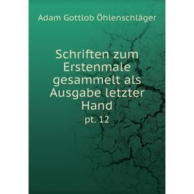 

Книга Schriften zum Erstenmale gesammelt als Ausgabe letzter Hand pt. 12