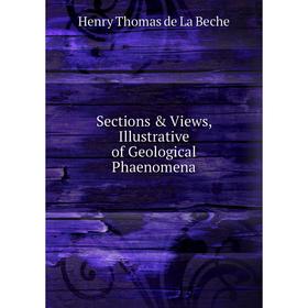 

Книга Sections & Views, Illustrative of Geological Phaenomena