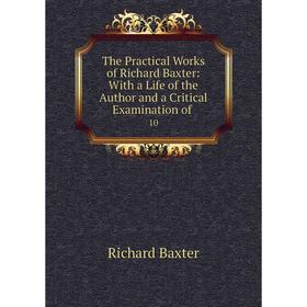 

Книга The Practical Works of Richard Baxter: With a Life of the Author and a Critical Examination of 10