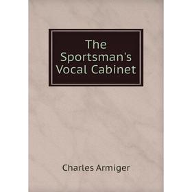 

Книга The Sportsman's Vocal Cabinet