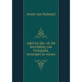 

Книга Adel en Ida: of, De bevrijding van Friesland, treurspel in verses