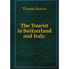 

Книга The Tourist in Switzerland and Italy.