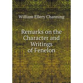 

Книга Remarks on the Character and Writings of Fenelon