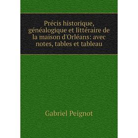 

Книга Précis historique, généalogique et littéraire de la maison d'Orléans: avec notes, tables et tableau