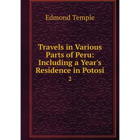 

Книга Travels in Various Parts of Peru: Including a Year's Residence in Potosi 2