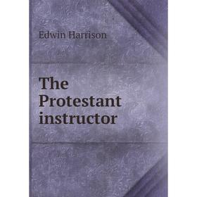 

Книга The Protestant instructor