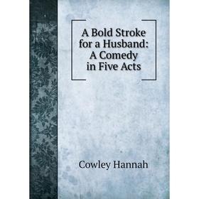 

Книга A Bold Stroke for a Husband: A Comedy in Five Acts