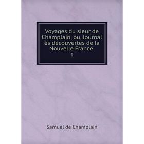 

Книга Voyages du sieur de Champlain, ou, Journal ès découvertes de la Nouvelle France 1