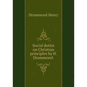 

Книга Social duties on Christian principles by H. Drummond.