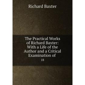 

Книга The Practical Works of Richard Baxter: With a Life of the Author and a Critical Examination of 18