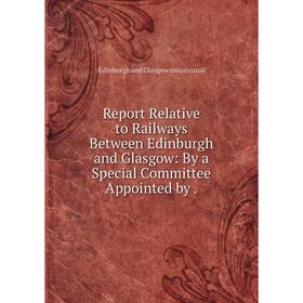 

Книга Report Relative to Railways Between Edinburgh and Glasgow: By a Special Committee Appointed by