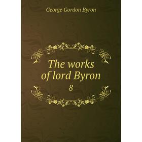 

Книга The works of lord Byron 8