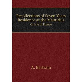 

Книга Recollections of Seven Years Residence at the Mauritius Or Isle of France