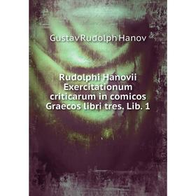 

Книга Rudolphi Hanovii Exercitationum criticarum in comicos Graecos libri tres. Lib. 1