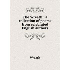 

Книга The Wreath: a collection of poems from celebrated English authors