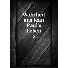 

Книга Wahrheit aus Jean Paul's Leben 5