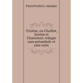 

Книга Tristine, ou Chaillot, Surêne et Charenton: trilogie sans préambule et sans suite