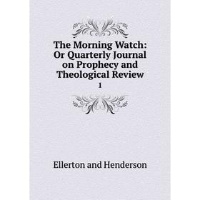 

Книга The Morning Watch: Or Quarterly Journal on Prophecy and Theological Review. 1