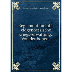 

Книга Reglement fuer die eidgenoessische Kriegsverwaltung.: Von der hohen