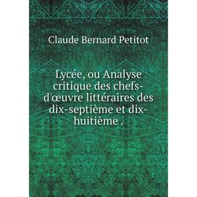 

Книга Lycée, ou Analyse critique des chefs-d'œuvre littéraire s des dix-septième et dix-huitième