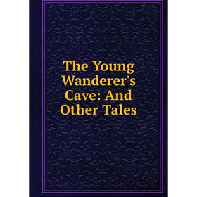 

Книга The Young Wanderer's Cave: And Other Tales