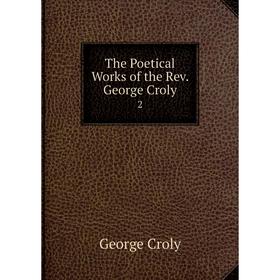

Книга The Poetical Works of the Rev. George Croly 2