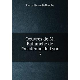 

Книга Oeuvres de M Ballanche de l'Académie de Lyon3