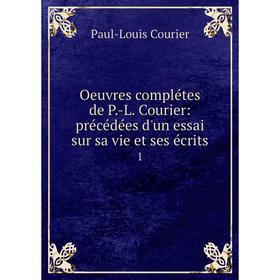 

Книга Oeuvres complétes de P-L Courier: précédées d'un essai sur sa vie et ses écrits 1
