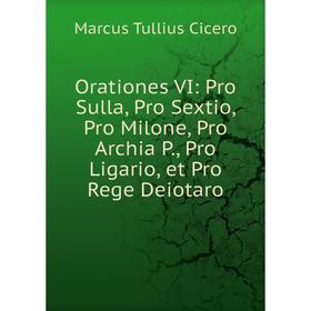 

Книга Orationes VI: Pro Sulla, Pro Sextio, Pro Milone, Pro Archia P, Pro Ligario, et Pro Rege Deiotaro
