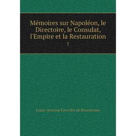 

Книга Mémoires sur Napoléon, le Directoire, le Consulat, l'Empire et la Restauration 1