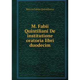 

Книга M Fabii Quintiliani De institutione oratoria libri duodecim