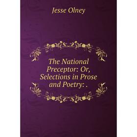 

Книга The National Preceptor: Or, Selections in Prose and Poetry: