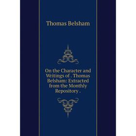 

Книга On the Character and Writings of Thomas Belsham: Extracted from the Monthly Repository