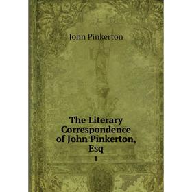 

Книга The Literary Correspondence of John Pinkerton, Esq. 1
