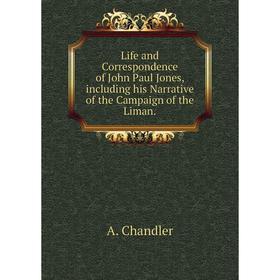

Книга Life and Correspondence of John Paul Jones, including his Narrative of the Campaign of the Liman