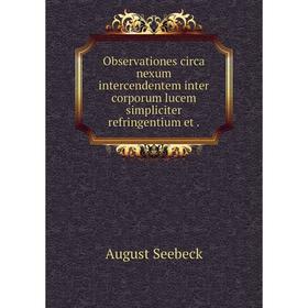

Книга Observationes circa nexum intercendentem inter corporum lucem simpliciter refringentium et