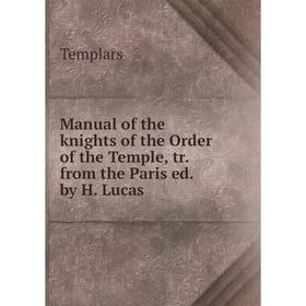 

Книга Manual of the knights of the Order of the Temple, tr from the Paris ed by H Lucas