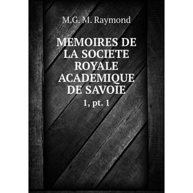 

Книга MEMOIRES DE LA SOCIETE ROYALE ACADEMIQUE DE SAVOIE1, pt 1