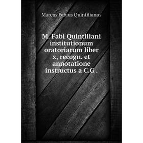 

Книга M Fabi Quintiliani institutionum oratoriarum liber x, recogn et annotatione instructus a CG