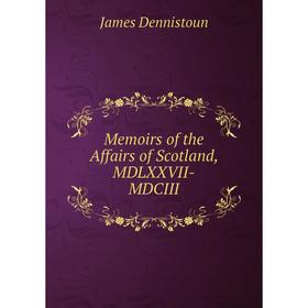 

Книга Memoirs of the Affairs of Scotland, MDLXXVII-MDCIII