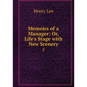 

Книга Memoirs of a Manager: or Life's Stage with New Scenery 2