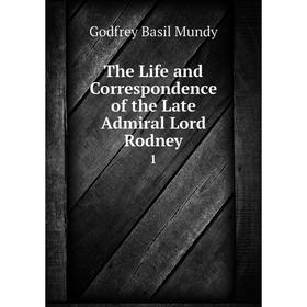 

Книга The Life and Correspondence of the Late Admiral Lord Rodney 1