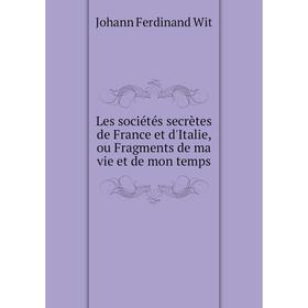 

Книга Les sociétés secrètes de France et d'Italie, ou Fragments de ma vie et de mon temps